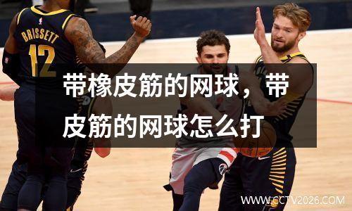 带橡皮筋的网球，带皮筋的网球怎么打
