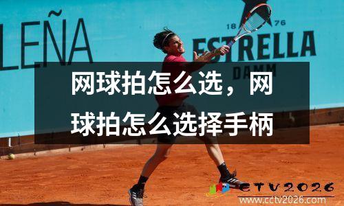 网球拍怎么选，网球拍怎么选择手柄
