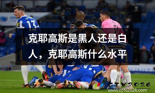 克耶高斯是黑人还是白人，克耶高斯什么水平