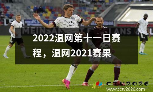 2022温网第十一日赛程，温网2021赛果