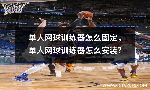 单人网球训练器怎么固定，单人网球训练器怎么安装?