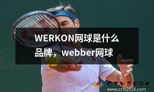 WERKON网球是什么品牌，webber网球