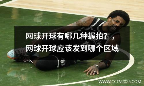网球开球有哪几种握拍？，网球开球应该发到哪个区域