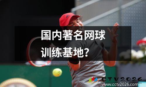 国内著名网球训练基地？