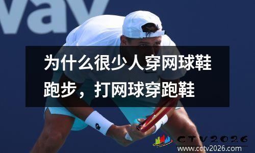 为什么很少人穿网球鞋跑步，打网球穿跑鞋