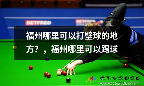 福州哪里可以打壁球的地方？，福州哪里可以踢球