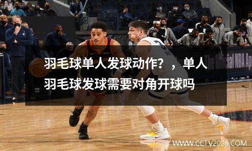 羽毛球单人发球动作？，单人羽毛球发球需要对角开球吗