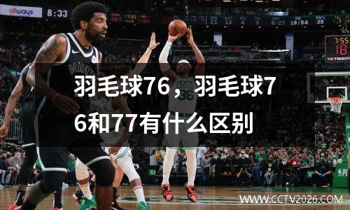 羽毛球76，羽毛球76和77有什么区别