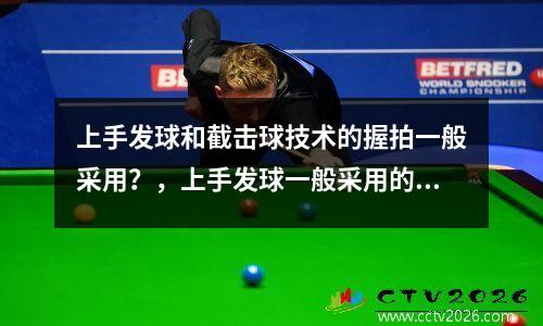 上手发球和截击球技术的握拍一般采用？，上手发球一般采用的握拍方式是