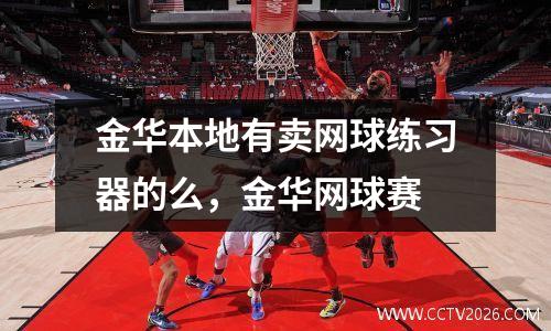 金华本地有卖网球练习器的么，金华网球赛