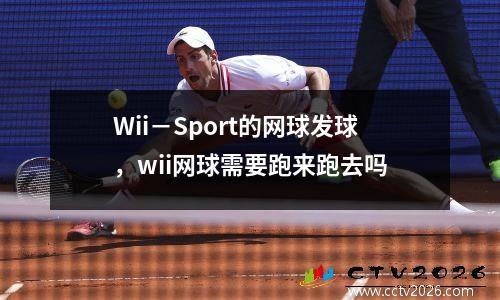 Wii－Sport的网球发球，wii网球需要跑来跑去吗