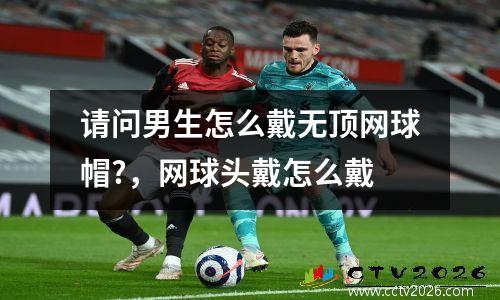 请问男生怎么戴无顶网球帽?，网球头戴怎么戴
