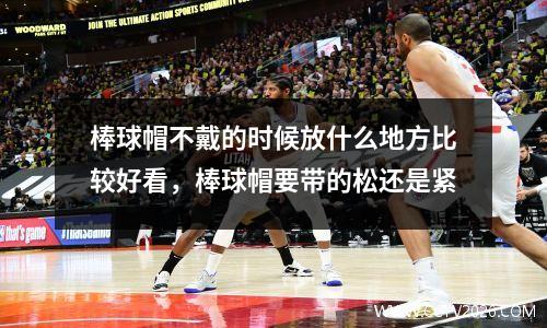棒球帽不戴的时候放什么地方比较好看，棒球帽要带的松还是紧