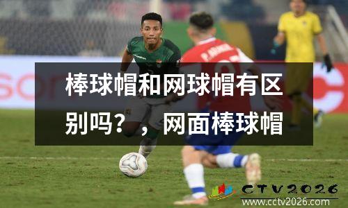 棒球帽和网球帽有区别吗？，网面棒球帽