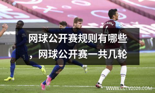 网球公开赛规则有哪些，网球公开赛一共几轮