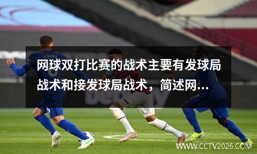 网球双打比赛的战术主要有发球局战术和接发球局战术，简述网球双打的发球次序