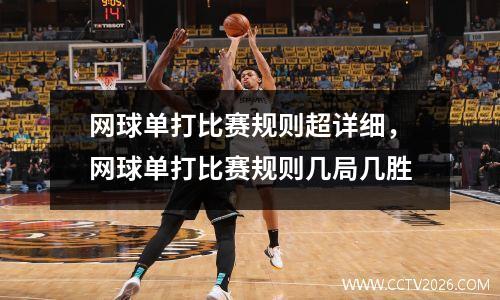 网球单打比赛规则超详细，网球单打比赛规则几局几胜