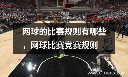 网球的比赛规则有哪些，网球比赛竞赛规则