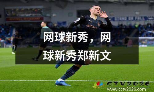 网球新秀，网球新秀郑新文