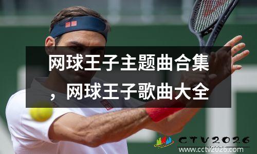 网球王子主题曲合集，网球王子歌曲大全