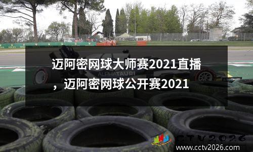 迈阿密网球大师赛2021直播，迈阿密网球公开赛2021