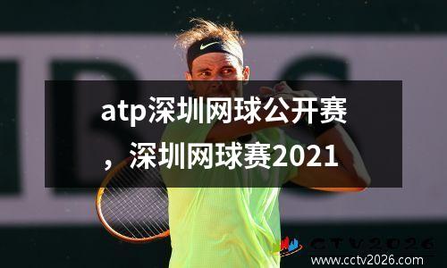 atp深圳网球公开赛，深圳网球赛2021