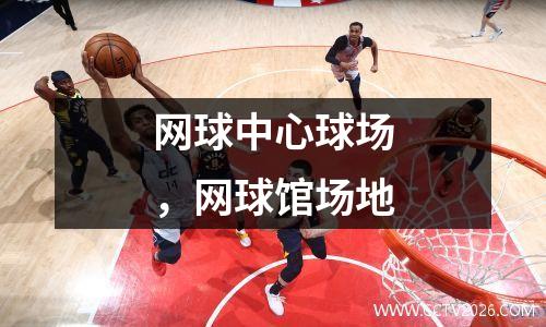 网球中心球场，网球馆场地