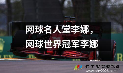 网球名人堂李娜，网球世界冠军李娜