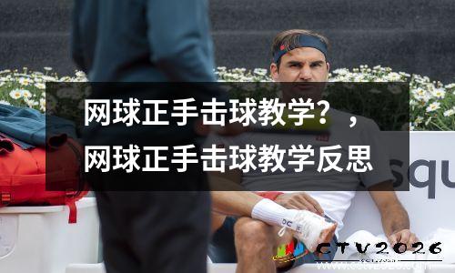 网球正手击球教学？，网球正手击球教学反思