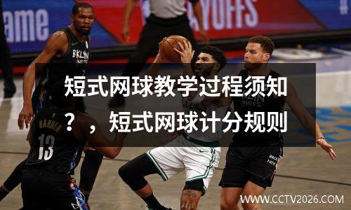 短式网球教学过程须知？，短式网球计分规则