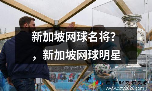 新加坡网球名将？，新加坡网球明星