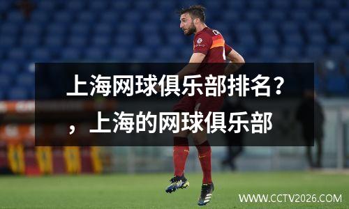 上海网球俱乐部排名？，上海的网球俱乐部