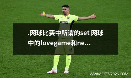 .网球比赛中所谓的set 网球中的lovegame和newballs各是什么意思