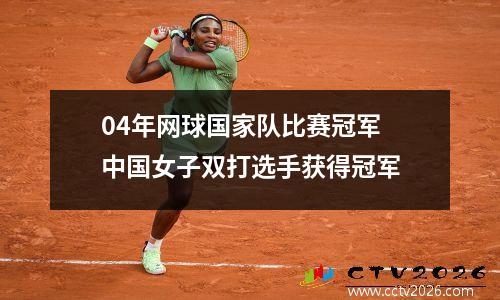04年网球国家队比赛冠军 中国女子双打选手获得冠军
