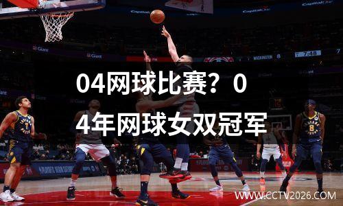 04网球比赛？04年网球女双冠军