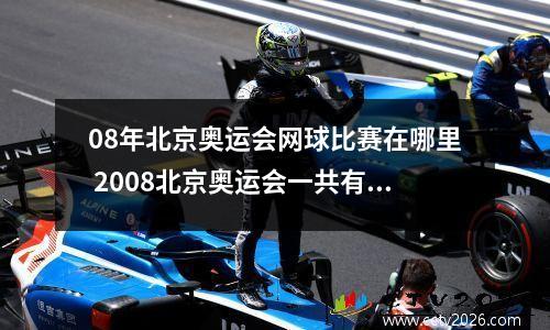 08年北京奥运会网球比赛在哪里 2008北京奥运会一共有多少个比赛场地