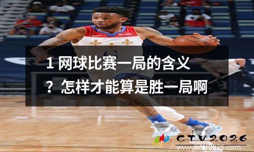 1 网球比赛一局的含义？怎样才能算是胜一局啊