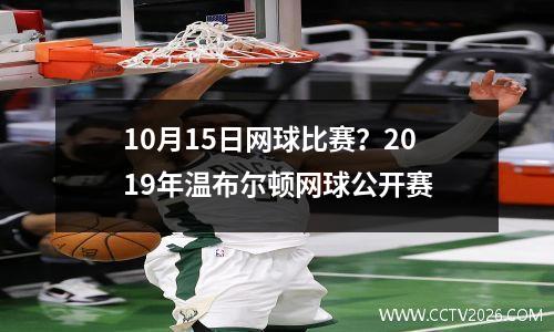 10月15日网球比赛？2019年温布尔顿网球公开赛