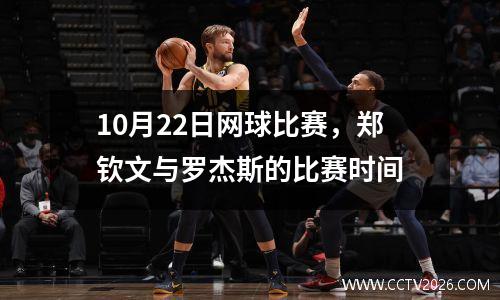10月22日网球比赛，郑钦文与罗杰斯的比赛时间