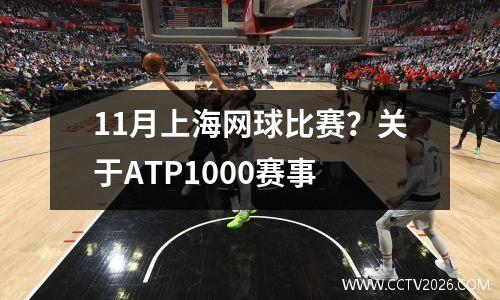 11月上海网球比赛？关于ATP1000赛事