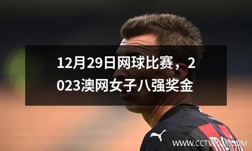 12月29日网球比赛，2023澳网女子八强奖金