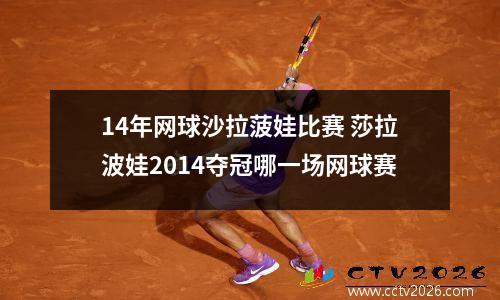 14年网球沙拉菠娃比赛 莎拉波娃2014夺冠哪一场网球赛
