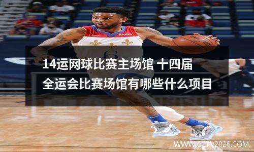 14运网球比赛主场馆 十四届全运会比赛场馆有哪些什么项目
