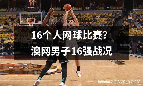 16个人网球比赛？澳网男子16强战况
