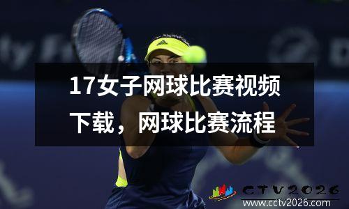 17女子网球比赛视频下载，网球比赛流程