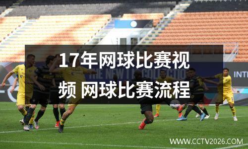 17年网球比赛视频 网球比赛流程