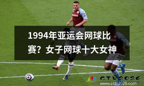 1994年亚运会网球比赛？女子网球十大女神