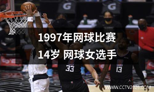 1997年网球比赛14岁 网球女选手