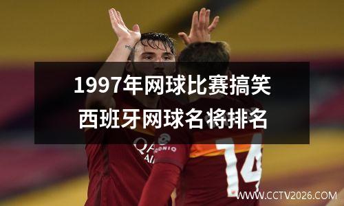 1997年网球比赛搞笑 西班牙网球名将排名