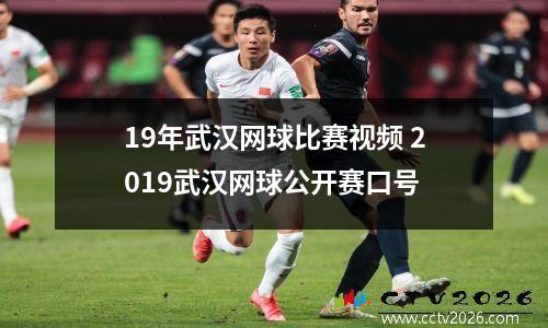 19年武汉网球比赛视频 2019武汉网球公开赛口号